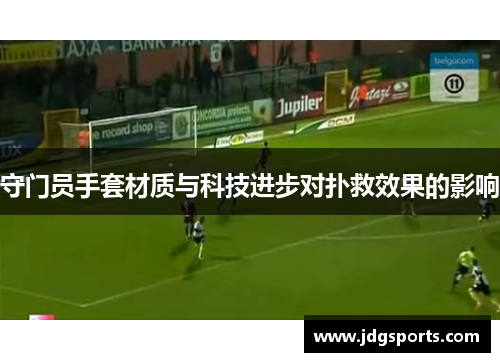 守门员手套材质与科技进步对扑救效果的影响
